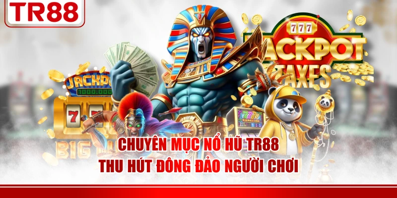 Chuyên mục nổ hũ TR88 thu hút đông đảo người chơi